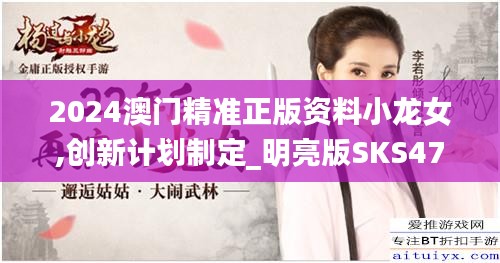 2024澳门精准正版资料小龙女,创新计划制定_明亮版SKS47.578