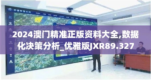 2024澳门精准正版资料大全,数据化决策分析_优雅版JXR89.327