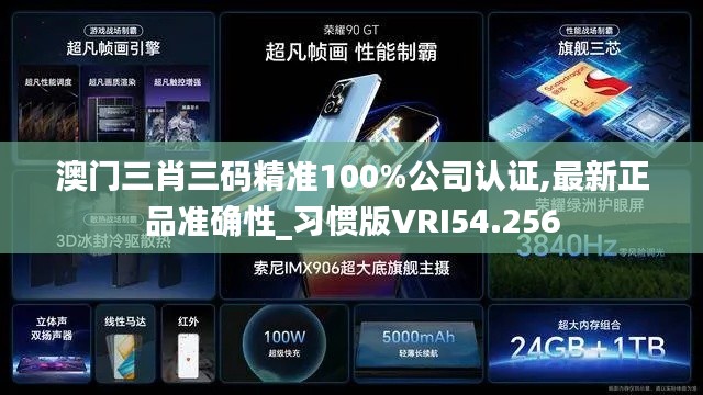 澳门三肖三码精准100%公司认证,最新正品准确性_习惯版VRI54.256