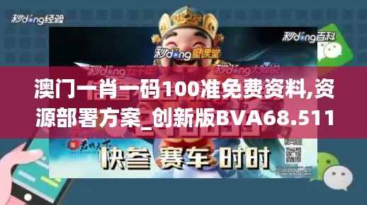 澳门一肖一码100准免费资料,资源部署方案_创新版BVA68.511