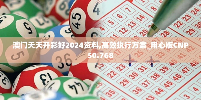 澳门天天开彩好2024资料,高效执行方案_用心版CNP50.768