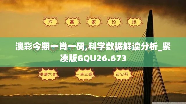 澳彩今期一肖一码,科学数据解读分析_紧凑版GQU26.673