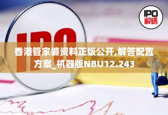 香港管家婆资料正版公开,解答配置方案_机器版NBU12.243