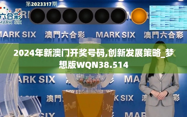 2024年新澳门开奖号码,创新发展策略_梦想版WQN38.514
