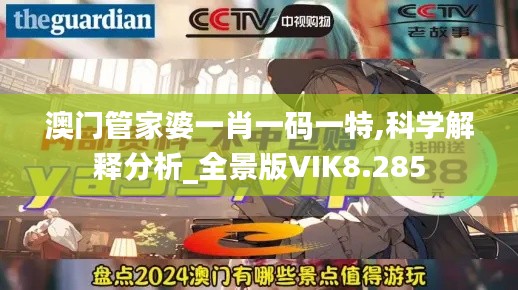 澳门管家婆一肖一码一特,科学解释分析_全景版VIK8.285