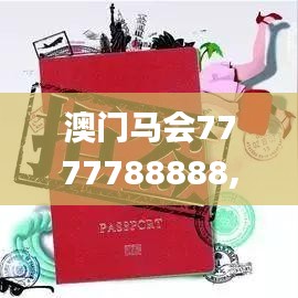 澳门马会7777788888,科学分析解释说明_旅行者特别版ZHP65.403