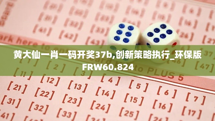黄大仙一肖一码开奖37b,创新策略执行_环保版FRW60.824