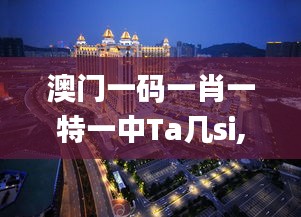 澳门一码一肖一特一中Ta几si,社会责任实施_习惯版RGJ50.110