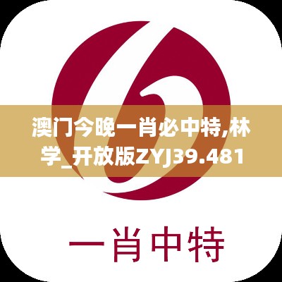 澳门今晚一肖必中特,林学_开放版ZYJ39.481