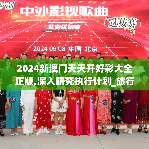 2024新澳门天天开好彩大全正版,深入研究执行计划_旅行者版MQC25.740