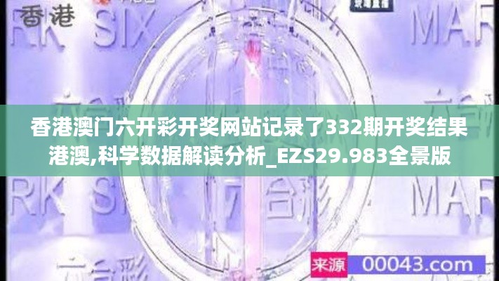 香港澳门六开彩开奖网站记录了332期开奖结果港澳,科学数据解读分析_EZS29.983全景版