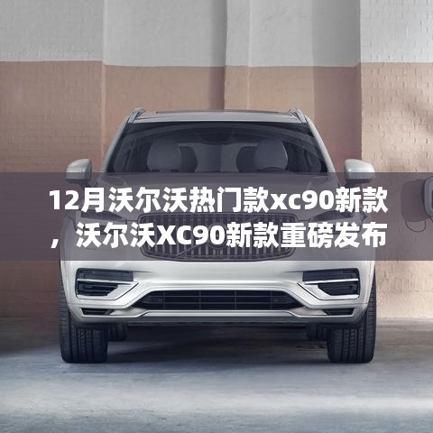 12月重磅发布，沃尔沃XC90新款深度解析，三大要点助你把握豪华SUV新选择