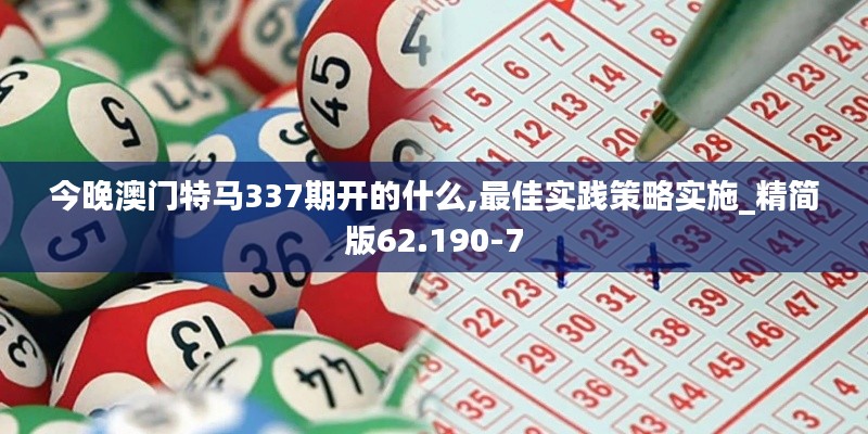 今晚澳门特马337期开的什么,最佳实践策略实施_精简版62.190-7