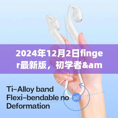 初学者与进阶用户适用的2024年12月2日Finger最新版使用指南