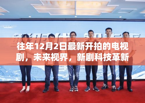 往年12月2日最新开拍的电视剧，未来视界，新剧科技革新，领略智能生活魅力——12月最新开拍电视剧科技亮点解析