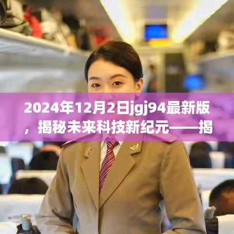 揭秘未来科技新纪元，揭秘jgj94最新版高科技产品，引领未来生活新篇章（2024年12月2日）