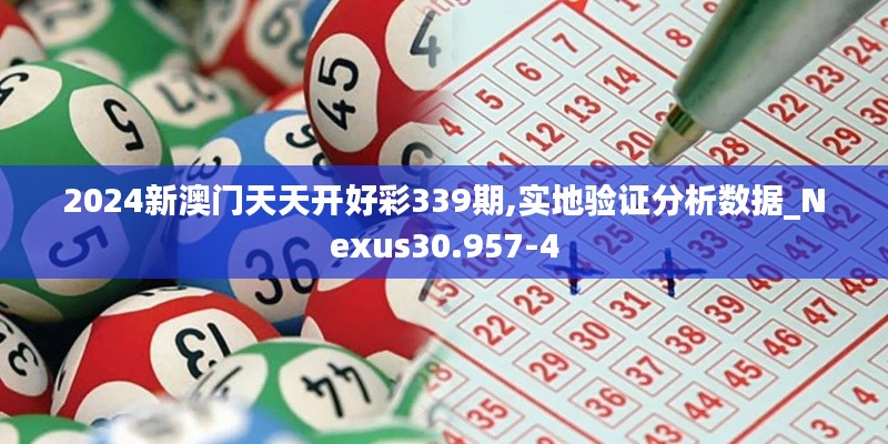 2024新澳门天天开好彩339期,实地验证分析数据_Nexus30.957-4