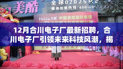 合川电子厂最新招聘揭秘，引领未来科技风潮，体验高科技产品生活！