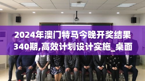 2024年澳门特马今晚开奖结果340期,高效计划设计实施_桌面版22.575-4