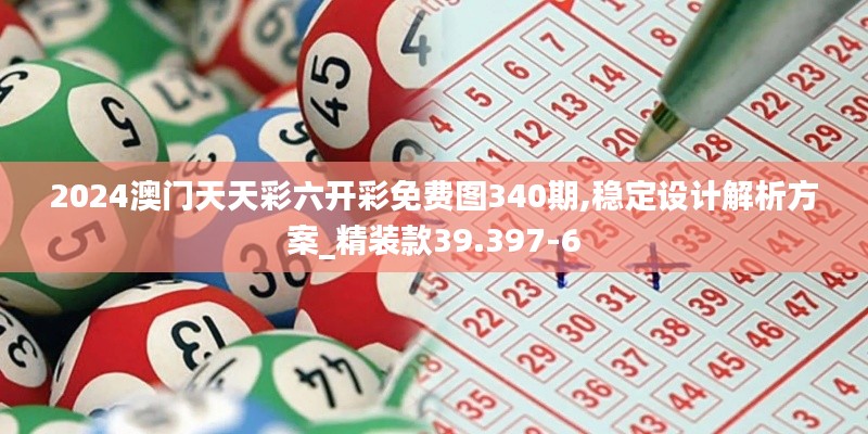 2024澳门天天彩六开彩免费图340期,稳定设计解析方案_精装款39.397-6