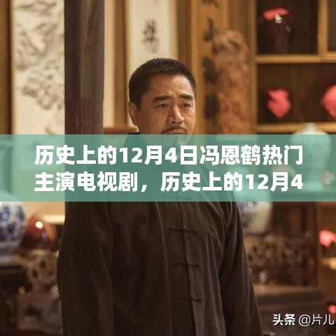 冯恩鹤主演电视剧概览，历史上的12月4日回顾
