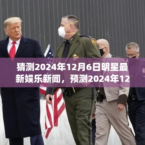 独家预测，2024年12月6日明星娱乐新闻热点揭秘