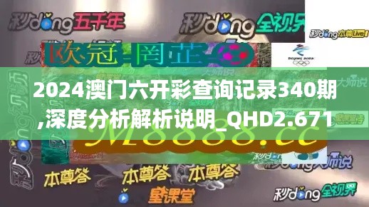 2024澳门六开彩查询记录340期,深度分析解析说明_QHD2.671