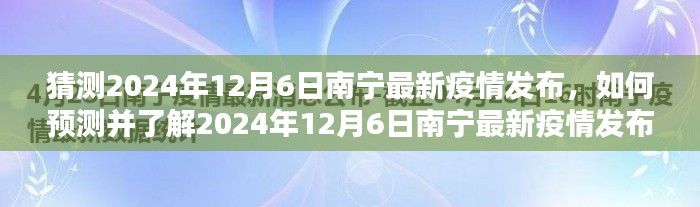 2024年12月6日南宁最新疫情预测与了解指南，详细步骤及猜测