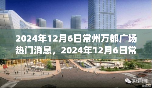 2024年12月6日常州万都广场活动盛典，参与指南与热门消息