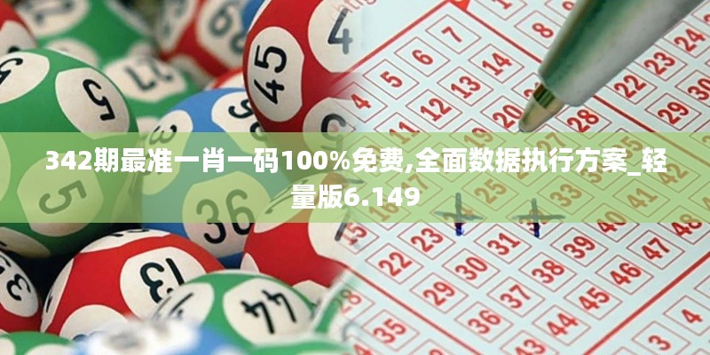 342期最准一肖一码100%免费,全面数据执行方案_轻量版6.149