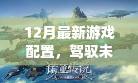 12月最新游戏配置，驾驭未来游戏领域，引领科技潮流生活新篇章