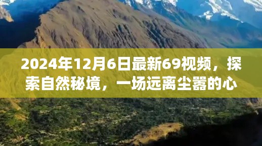 探索自然秘境的心灵之旅，最新69视频带你领略自然之美（2024年12月6日）