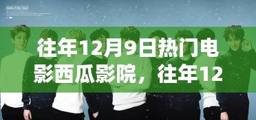 西瓜影院，历年12月9日热门电影赏析与精彩瞬间回顾