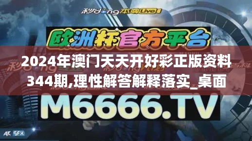 2024年澳门天天开好彩正版资料344期,理性解答解释落实_桌面款15.745