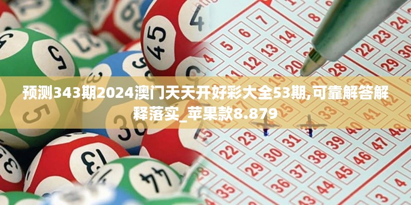 预测343期2024澳门天天开好彩大全53期,可靠解答解释落实_苹果款8.879