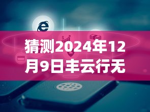 猜测2024年12月9日丰云行无法实时定位，丰云行无法实时定位时的应对策略，一个详细步骤指南（初学者/进阶用户适用）