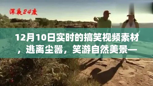 12月10日搞笑视频素材之旅，逃离尘嚣，笑游自然美景实时素材大放送