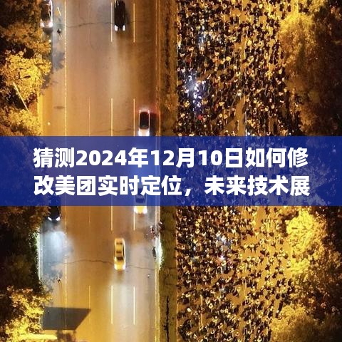 2024年美团实时定位优化猜想，技术展望与定位修改预测