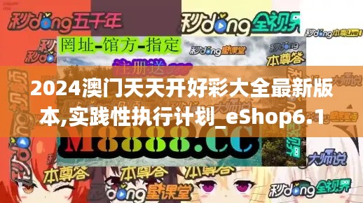 2024澳门天天开好彩大全最新版本,实践性执行计划_eShop6.147