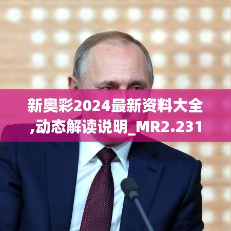 新奥彩2024最新资料大全,动态解读说明_MR2.231