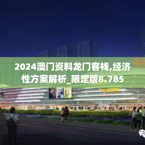 2024澳门资料龙门客栈,经济性方案解析_限定版8.785