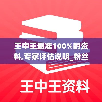 王中王最准100%的资料,专家评估说明_粉丝款4.682