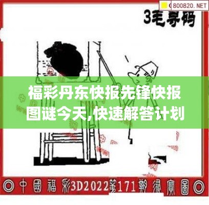 福彩丹东快报先锋快报图谜今天,快速解答计划解析_bundle1.584