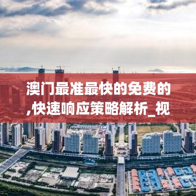 澳门最准最快的免费的,快速响应策略解析_视频版1.633