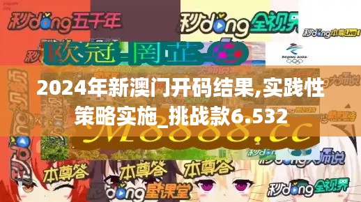 2024年新澳门开码结果,实践性策略实施_挑战款6.532