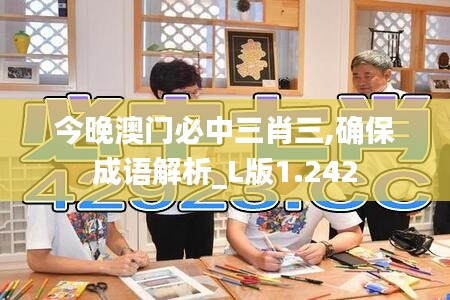 今晚澳门必中三肖三,确保成语解析_L版1.242