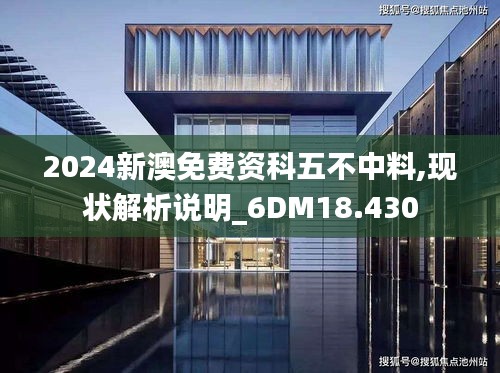 2024新澳免费资科五不中料,现状解析说明_6DM18.430