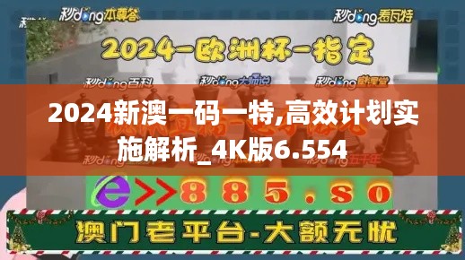 2024新澳一码一特,高效计划实施解析_4K版6.554