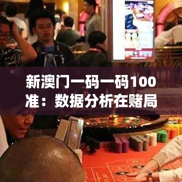 新澳门一码一码100准：数据分析在赌局中的应用