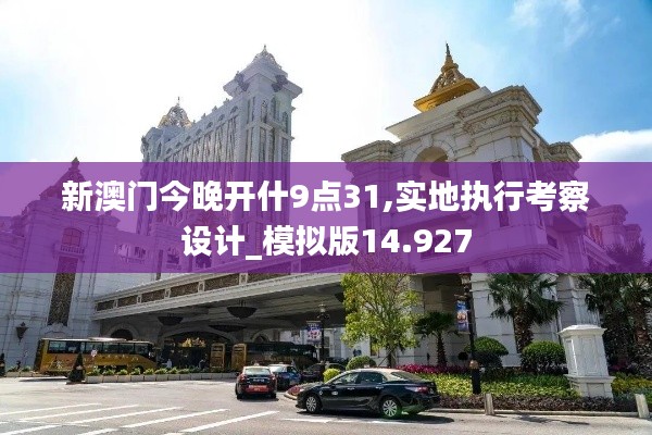 新澳门今晚开什9点31,实地执行考察设计_模拟版14.927